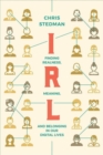 Irl : Finding Realness, Meaning, and Belonging in Our Digital Lives - Book