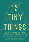 12 Tiny Things : Simple Ways to Live a More Intentional Life - Book