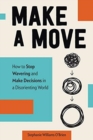 Make a Move : How to Stop Wavering and Make Decisions in a Disorienting World - Book
