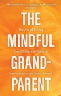 The Mindful Grandparent : The Art of Loving Our Children's Children - Book
