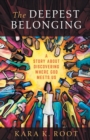 The Deepest Belonging : A Story about Discovering Where God Meets Us - Book