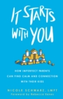 It Starts with You : How Imperfect Parents Can Find Calm and Connection with Their Kids - Book