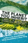 The Planet You Inherit : Letters to My Grandchildren when Uncertainty's a Sure Thing - Book