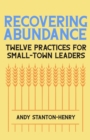 Recovering Abundance : Twelve Practices for Small-Town Leaders - eBook