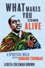 What Makes You Come Alive : A Spiritual Walk with Howard Thurman - Book