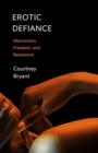 Erotic Defiance : Womanism, Freedom, and Resistance - Book