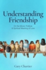 Understanding Friendship : On the Moral, Political, and Spiritual Meaning of Love - Book