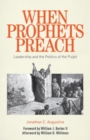 When Prophets Preach : Leadership and the Politics of the Pulpit - Book