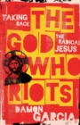 The God Who Riots : Taking Back the Radical Jesus - Book