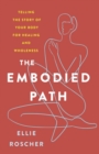 The Embodied Path : Telling the Story of Your Body for Healing and Wholeness - Book