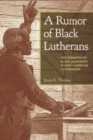 A Rumor of Black Lutherans : The Formation of Black Leadership in Early American Lutheranism - Book
