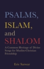 Psalms, Islam, and Shalom : A Common Heritage of Divine Songs for Muslim-Christian Friendship - Book
