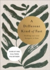 A Different Kind of Fast : Feeding Our True Hungers in Lent - Book