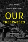 Our Trespasses : White Churches and the Taking of American Neighborhoods - Book