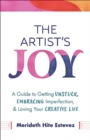 The Artist's Joy : A Guide to Getting Unstuck, Embracing Imperfection, and Loving Your Creative Life - Book