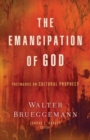 The Emancipation of God : Postmarks on Cultural Prophecy - Book