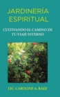Jardineria espiritual : Cultivando el camino de tu viaje interno - Book