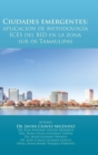 Ciudades Emergentes : Aplicacion de Metodologia Ices del Bid En La Zona Sur de Tamaulipas - Book