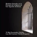 Modelos Formales En La Portada De La Iglesia De San Agustin Acolman - Book
