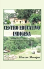 Centro Educativo Indigena : La Historia Del Centro Educativo Indigena En Las Ciudades De Cordoba, Veracruz Y Tuxtepec, Oaxaca, Mexico, Y Sus Misiones - Book