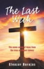 The Last Week : The Seven Words of Jesus from the Cross on Mount Calvary - Book