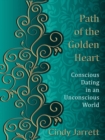 Path of the Golden Heart: Conscious Dating in an Unconscious World - eBook
