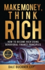 Make Money, Think Rich : How to Use Behavioral Finance Principles to Become Rich - Book