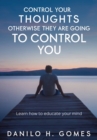 Control Your Thoughts, Otherwise They are Going to Control You - eBook