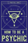 How to Be a Psychic : A Practical Guide - Book