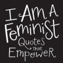 I Am a Feminist : Quotes That Empower - Book