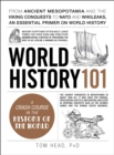 World History 101 : From ancient Mesopotamia and the Viking conquests to NATO and WikiLeaks, an essential primer on world history - Book