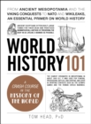 World History 101 : From ancient Mesopotamia and the Viking conquests to NATO and WikiLeaks, an essential primer on world history - eBook