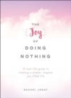 The Joy of Doing Nothing : A Real-Life Guide to Stepping Back, Slowing Down, and Creating a Simpler, Joy-Filled Life - Book