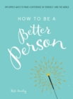 How to Be a Better Person : 400+ Simple Ways to Make a Difference in Yourself--And the World - Book