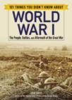 101 Things You Didn't Know about World War I : The People, Battles, and Aftermath of the Great War - Book