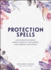 Protection Spells : Clear Negative Energy, Banish Unhealthy Influences, and Embrace Your Power - eBook