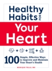 Healthy Habits for Your Heart : 100 Simple, Effective Ways to Lower Your Blood Pressure and Maintain Your Heart's Health - Book
