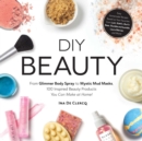DIY Beauty : Easy, All-Natural Recipes Based on Your Favorites from Lush, Kiehl's, Burt's Bees, Bumble and bumble, Laura Mercier, and More! - Book