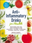 Anti-Inflammatory Drinks for Health : 100 Smoothies, Shots, Teas, Broths, and Seltzers to Help Prevent Disease, Lose Weight, Increase Energy, Look Radiant, Reduce Pain, and More! - eBook