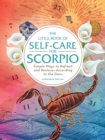 The Little Book of Self-Care for Scorpio : Simple Ways to Refresh and Restore—According to the Stars - Book