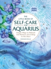 The Little Book of Self-Care for Aquarius : Simple Ways to Refresh and Restore-According to the Stars - Book