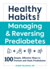 Healthy Habits for Managing & Reversing Prediabetes : 100 Simple, Effective Ways to Prevent and Undo Prediabetes - Book