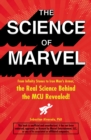 The Science of Marvel : From Infinity Stones to Iron Man's Armor, the Real Science Behind the MCU Revealed! - eBook