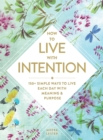 How to Live with Intention : 150+ Simple Ways to Live Each Day with Meaning & Purpose - Book