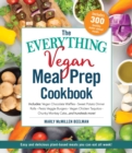The Everything Vegan Meal Prep Cookbook : Includes: * Vegan Chocolate Waffles * Sweet Potato Dinner Rolls * Pesto Veggie Burgers * Vegan Chick'n Taquitos* Chunky Monkey Cake ... and hundreds more! - Book