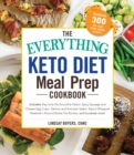 The Everything Keto Diet Meal Prep Cookbook : Includes: Sage Breakfast Sausage, Chicken Tandoori, Philly Cheesesteak-Stuffed Peppers, Lemon Butter Salmon, Cannoli Cheesecake...and Hundreds More! - Book