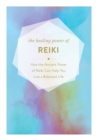 The Healing Power of Reiki : How the Restorative Power of Reiki Can Help You Live a Balanced Life - Book