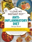 The "I Love My Instant Pot®" Anti-Inflammatory Diet Recipe Book : From Orange Ginger Salmon to Apple Crisp, 175 Easy and Delicious Recipes That Reduce Inflammation - eBook