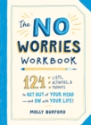 The No Worries Workbook : 124 Lists, Activities, and Prompts to Get Out of Your Head—and On with Your Life! - Book