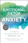 Emotional Detox for Anxiety : 7 Steps to Release Anxiety and Energize Joy - eBook